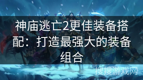 神庙逃亡2更佳装备搭配：打造最强大的装备组合