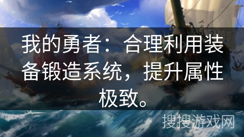 我的勇者：合理利用装备锻造系统，提升属性极致。