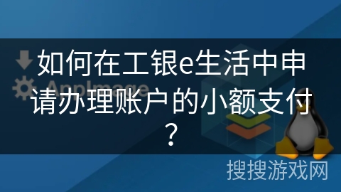 如何在工银e生活中申请办理账户的小额支付？