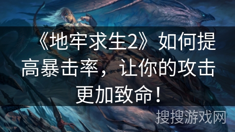 《地牢求生2》如何提高暴击率，让你的攻击更加致命！