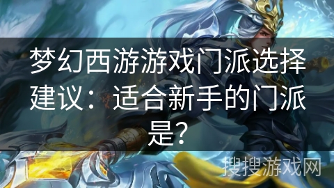 梦幻西游游戏门派选择建议：适合新手的门派是？