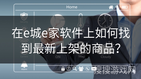 在e城e家软件上如何找到最新上架的商品？