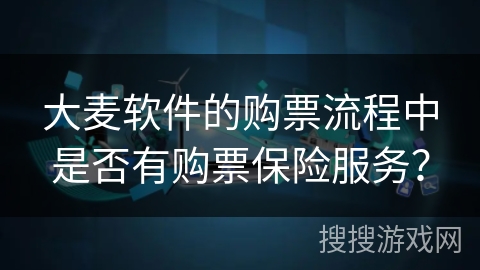 大麦软件的购票流程中是否有购票保险服务？
