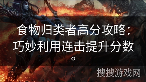 食物归类者高分攻略：巧妙利用连击提升分数。