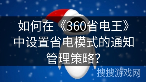 如何在《360省电王》中设置省电模式的通知管理策略？