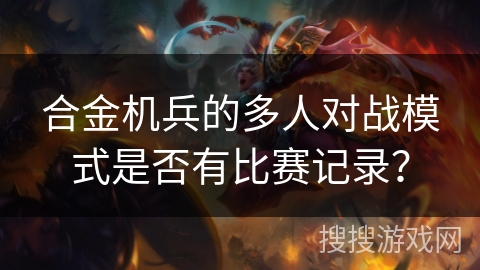 合金机兵的多人对战模式是否有比赛记录？