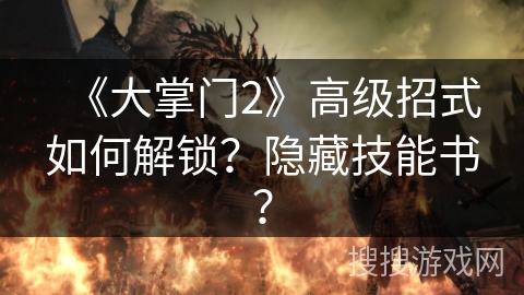 《大掌门2》高级招式如何解锁？隐藏技能书？