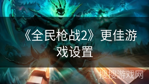 《全民枪战2》更佳游戏设置