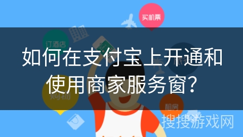 如何在支付宝上开通和使用商家服务窗？