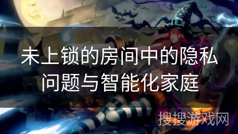 未上锁的房间中的隐私问题与智能化家庭