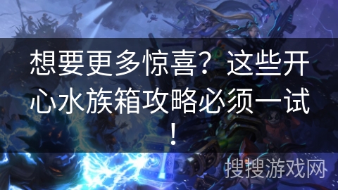 想要更多惊喜？这些开心水族箱攻略必须一试！