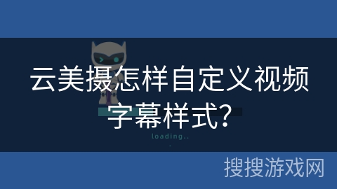云美摄怎样自定义视频字幕样式？