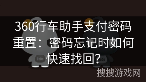 360行车助手支付密码重置：密码忘记时如何快速找回？