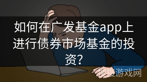 如何在广发基金app上进行债券市场基金的投资？