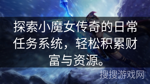 探索小魔女传奇的日常任务系统，轻松积累财富与资源。