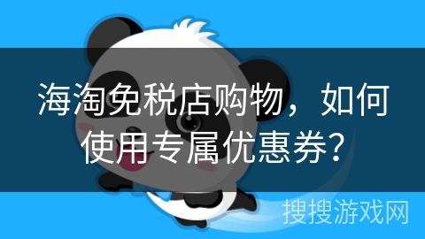 海淘免税店购物，如何使用专属优惠券？