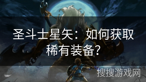 圣斗士星矢：如何获取稀有装备？