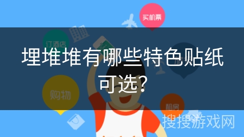 埋堆堆有哪些特色贴纸可选？