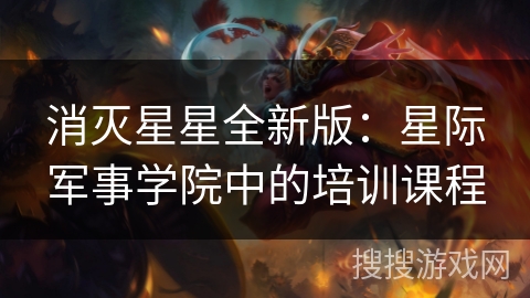 消灭星星全新版：星际军事学院中的培训课程