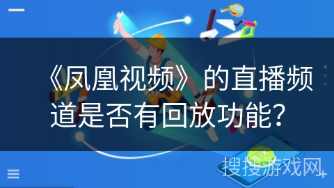 《凤凰视频》的直播频道是否有回放功能？