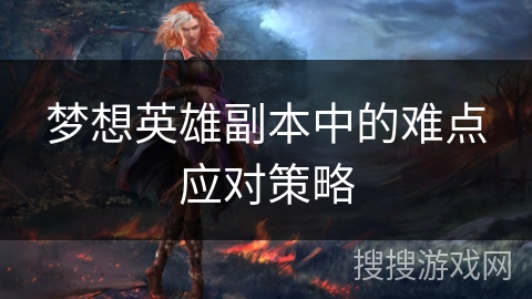 梦想英雄副本中的难点应对策略