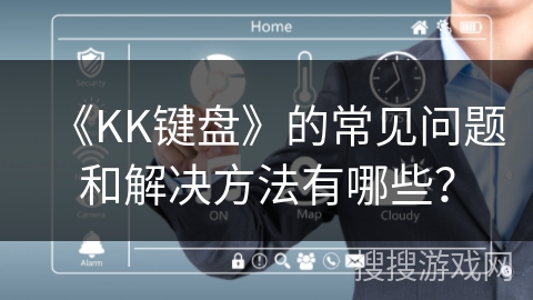 《KK键盘》的常见问题和解决方法有哪些？