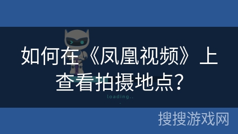 如何在《凤凰视频》上查看拍摄地点？