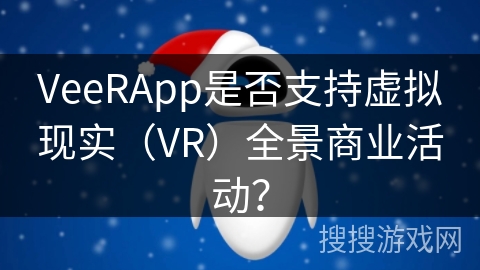 VeeRApp是否支持虚拟现实（VR）全景商业活动？
