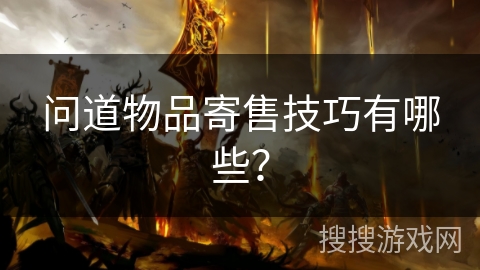 问道物品寄售技巧有哪些？