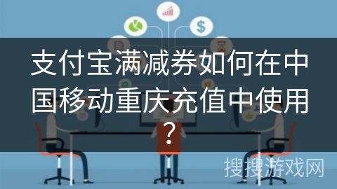 支付宝满减券如何在中国移动重庆充值中使用？