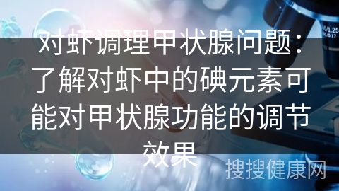 对虾调理甲状腺问题：了解对虾中的碘元素可能对甲状腺功能的调节效果