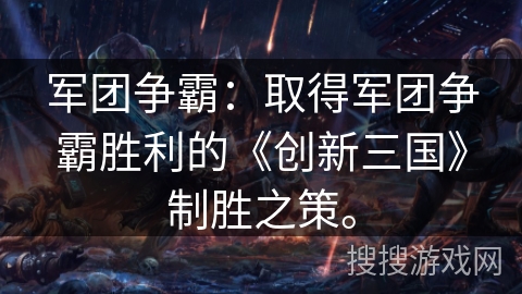 军团争霸：取得军团争霸胜利的《创新三国》制胜之策。