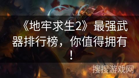 《地牢求生2》最强武器排行榜，你值得拥有！