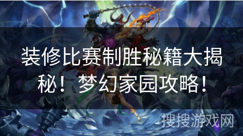 装修比赛制胜秘籍大揭秘！梦幻家园攻略！