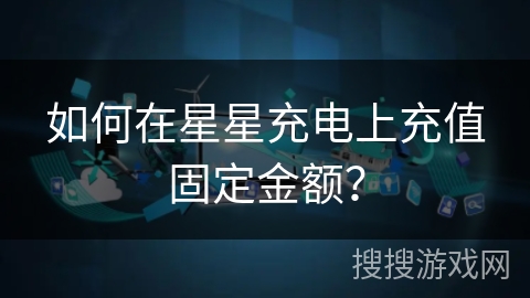 如何在星星充电上充值固定金额？