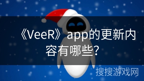 《VeeR》app的更新内容有哪些？