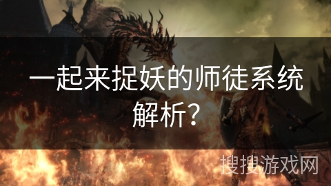 一起来捉妖的师徒系统解析？