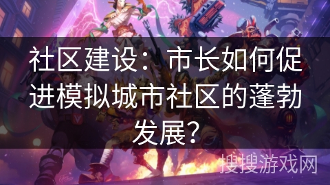 社区建设：市长如何促进模拟城市社区的蓬勃发展？