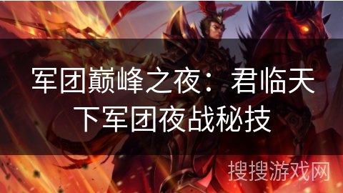 军团巅峰之夜：君临天下军团夜战秘技