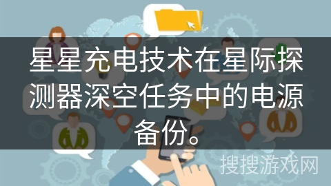 星星充电技术在星际探测器深空任务中的电源备份。