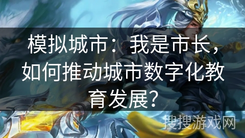 模拟城市：我是市长，如何推动城市数字化教育发展？