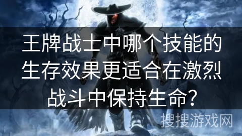 王牌战士中哪个技能的生存效果更适合在激烈战斗中保持生命？