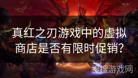 真红之刃游戏中的虚拟商店是否有限时促销？