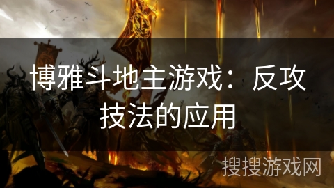 博雅斗地主游戏：反攻技法的应用
