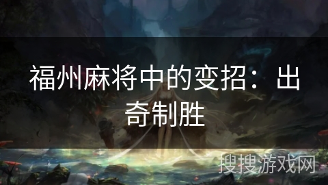 福州麻将中的变招：出奇制胜