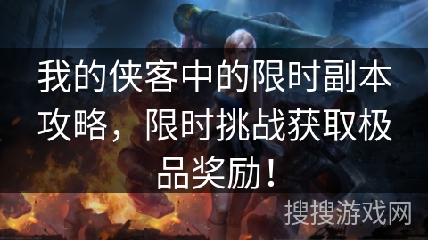 我的侠客中的限时副本攻略，限时挑战获取极品奖励！