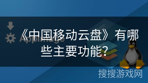 《中国移动云盘》有哪些主要功能？
