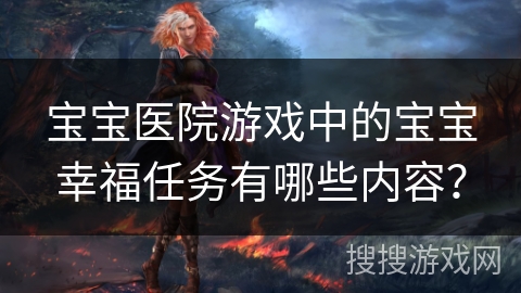宝宝医院游戏中的宝宝幸福任务有哪些内容? 宝宝医院游戏中的宝宝幸福任务有哪些内容?