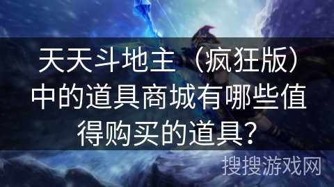 天天斗地主（疯狂版）中的道具商城有哪些值得购买的道具？