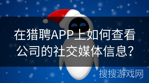 在猎聘APP上如何查看公司的社交媒体信息？